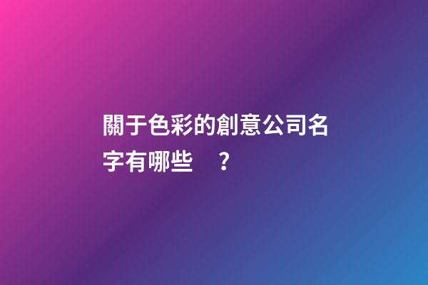 關于色彩的創意公司名字有哪些？